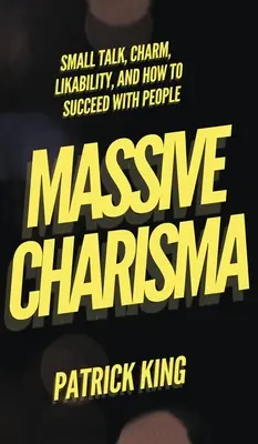 Massive Charisma: Small Talk, Charm, Likability i jak odnieść sukces z ludźmi - Massive Charisma: Small Talk, Charm, Likability, and How to Succeed With People