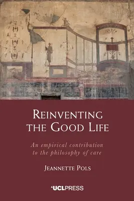 Odkrywanie dobrego życia na nowo: Empiryczny wkład w filozofię opieki - Reinventing the Good Life: An empirical contribution to the philosophy of care