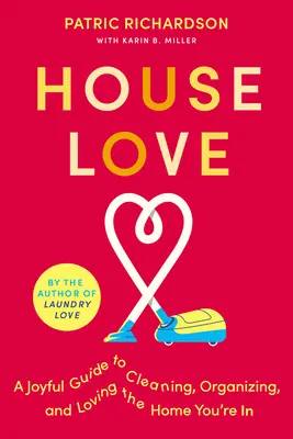 Miłość do domu: Radosny przewodnik po sprzątaniu, organizowaniu i kochaniu domu, w którym jesteś - House Love: A Joyful Guide to Cleaning, Organizing, and Loving the Home You're in