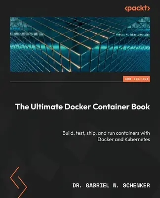 The Ultimate Docker Container Book - wydanie trzecie: Buduj, testuj, wysyłaj i uruchamiaj kontenery za pomocą Docker i Kubernetes - The Ultimate Docker Container Book - Third Edition: Build, test, ship, and run containers with Docker and Kubernetes