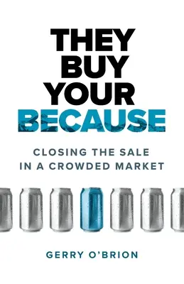 They Buy Your Because: Zamykanie sprzedaży na zatłoczonym rynku - They Buy Your Because: Closing the Sale in a Crowded Market