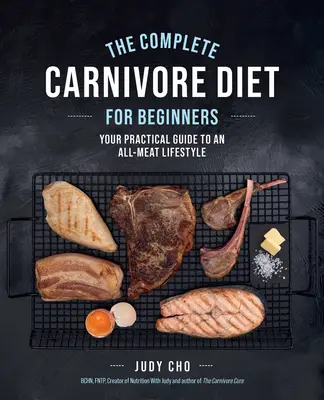 Kompletna dieta mięsożerców dla początkujących: Praktyczny przewodnik po całkowicie mięsnym stylu życia - The Complete Carnivore Diet for Beginners: Your Practical Guide to an All-Meat Lifestyle