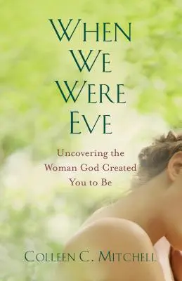 Kiedy byłyśmy Ewą: Odkrywanie kobiety, którą stworzył cię Bóg - When We Were Eve: Uncovering the Woman God Created You to Be