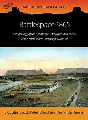 Przestrzeń bitwy 1865: Archeologia krajobrazów, strategii i taktyki kampanii North Platte w stanie Nebraska - Battlespace 1865: Archaeology of the Landscapes, Strategies, and Tactics of the North Platte Campaign, Nebraska