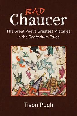 Zły Chaucer: Największe błędy wielkiego poety w Opowieściach kanterberyjskich - Bad Chaucer: The Great Poet's Greatest Mistakes in the Canterbury Tales