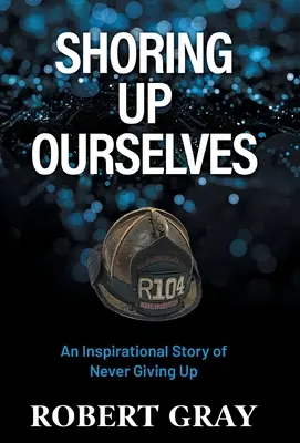 Shoring Up Ourselves: Inspirująca opowieść o tym, jak nigdy się nie poddawać - Shoring Up Ourselves: An Inspirational Story of Never Giving Up