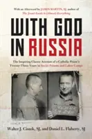 Z Bogiem w Rosji: Inspirujący klasyczny opis dwudziestu trzech lat spędzonych przez katolickiego księdza w sowieckich więzieniach i obozach pracy - With God in Russia: The Inspiring Classic Account of a Catholic Priest's Twenty-Three Years in Soviet Prisons and Labor Camps