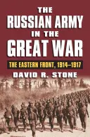Armia rosyjska w Wielkiej Wojnie: front wschodni, 1914-1917 - The Russian Army in the Great War: The Eastern Front, 1914-1917