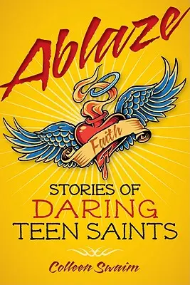 Ablaze: Historie odważnych nastoletnich świętych - Ablaze: Stories of Daring Teen Saints