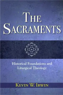 Sakramenty: Podstawy historyczne i teologia liturgiczna - The Sacraments: Historical Foundations and Liturgical Theology