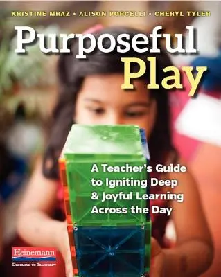 Celowa zabawa: Przewodnik dla nauczycieli, jak stymulować głębokie i radosne uczenie się przez cały dzień - Purposeful Play: A Teacher's Guide to Igniting Deep and Joyful Learning Across the Day