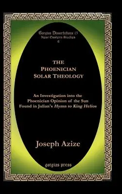 Fenicka teologia słońca: Dochodzenie w sprawie fenickiej opinii o Słońcu znalezionej w hymnie Juliana do króla Heliosa - The Phoenician Solar Theology: An Investigation Into the Phoenician Opinion of the Sun Found in Julian's Hymn to King Helios