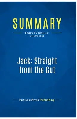 Podsumowanie: Jack: Prosto z trzewi: Recenzja i analiza książki Byrne'a - Summary: Jack: Straight from the Gut: Review and Analysis of Byrne's Book