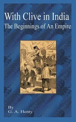 Z Clive'em w Indiach: Początek imperium - With Clive in India: The Beginning of an Empire