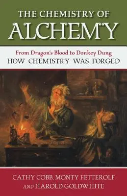 Chemia alchemii: Od smoczej krwi do oślego łajna, czyli jak powstała chemia - The Chemistry of Alchemy: From Dragon's Blood to Donkey Dung, How Chemistry Was Forged