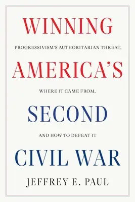 Wygranie drugiej wojny domowej w Ameryce: autorytarne zagrożenie ze strony progresywizmu, skąd się wzięło i jak je pokonać - Winning America's Second Civil War: Progressivism's Authoritarian Threat, Where It Came From, and How to Defeat It