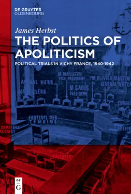 Polityka apolityczności: Procesy polityczne we Francji Vichy, 1940-1942 - The Politics of Apoliticism: Political Trials in Vichy France, 1940-1942