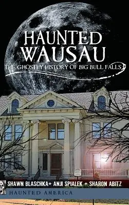 Haunted Wausau: Upiorna historia wodospadu Big Bull Falls - Haunted Wausau: The Ghostly History of Big Bull Falls