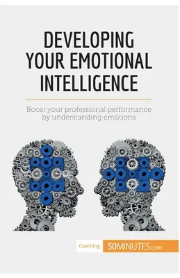 Rozwijanie inteligencji emocjonalnej: Zwiększ swoją wydajność zawodową dzięki zrozumieniu emocji - Developing Your Emotional Intelligence: Boost your professional performance by understanding emotions