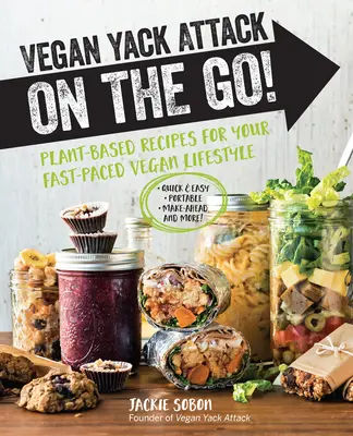 Vegan Yack Attack on the Go!: Roślinne przepisy na szybki wegański styl życia - szybkie i łatwe - przenośne - z wyprzedzeniem - i nie tylko! - Vegan Yack Attack on the Go!: Plant-Based Recipes for Your Fast-Paced Vegan Lifestyle -Quick & Easy -Portable -Make-Ahead -And More!