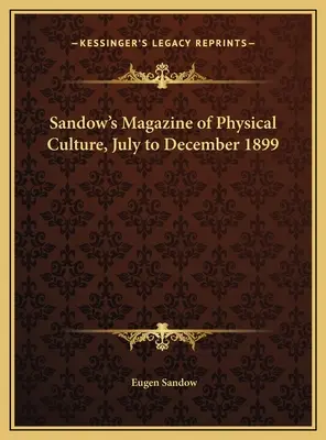 Magazyn kultury fizycznej Sandowa, lipiec-grudzień 1899 r. - Sandow's Magazine of Physical Culture, July to December 1899