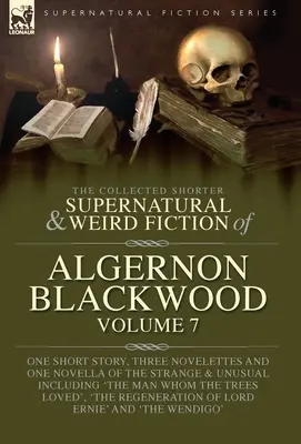 The Collected Shorter Supernatural & Weird Fiction of Algernon Blackwood Volume 7: Jedno opowiadanie, trzy nowele i jedna powieść o dziwnych zjawiskach - The Collected Shorter Supernatural & Weird Fiction of Algernon Blackwood Volume 7: One Short Story, Three Novelettes and One Novella of the Strange an