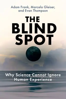 Ślepy punkt: Dlaczego nauka nie może ignorować ludzkiego doświadczenia - The Blind Spot: Why Science Cannot Ignore Human Experience