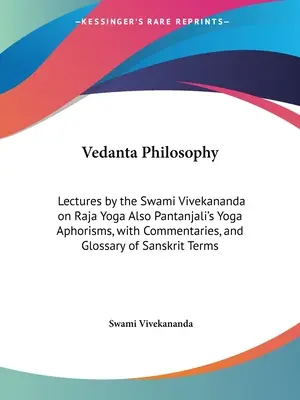 Filozofia wedanty: Wykłady Swamiego Vivekanandy na temat radża jogi oraz aforyzmów jogi Pantandżalego z komentarzami i słowniczkiem Sa - Vedanta Philosophy: Lectures by the Swami Vivekananda on Raja Yoga Also Pantanjali's Yoga Aphorisms, with Commentaries, and Glossary of Sa