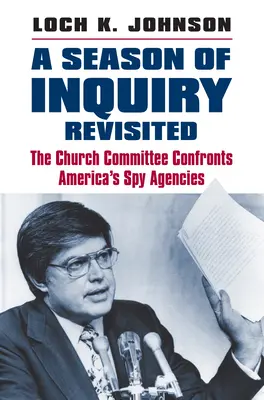 Powrót do sezonu dociekań: Komisja kościelna konfrontuje się z amerykańskimi agencjami szpiegowskimi - A Season of Inquiry Revisited: The Church Committee Confronts America's Spy Agencies