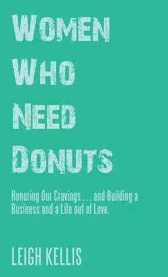 Kobiety, które potrzebują pączków: Szanując nasze zachcianki... i budując biznes i życie z miłości. - Women Who Need Donuts: Honoring Our Cravings . . . and Building a Business and a Life out of Love.