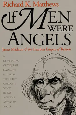 Gdyby ludzie byli aniołami: James Madison i bezduszne imperium rozumu - If Men Were Angels: James Madison and the Heartless Empire of Reason