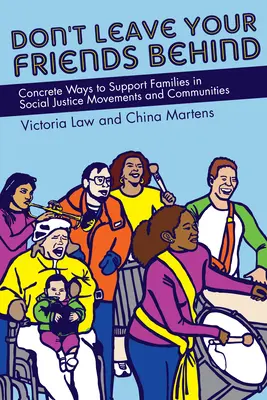 Nie zostawiaj przyjaciół: Konkretne sposoby wspierania rodzin w ruchach i społecznościach na rzecz sprawiedliwości społecznej - Don't Leave Your Friends Behind: Concrete Ways to Support Families in Social Justice Movements and Communities