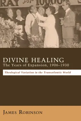 Boskie uzdrowienie: Lata ekspansji, 1906-1930 - Divine Healing: The Years of Expansion, 1906-1930