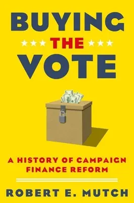 Kupowanie głosów: Historia reformy finansowania kampanii wyborczych - Buying the Vote: A History of Campaign Finance Reform