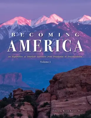 Becoming America: Eksploracja literatury amerykańskiej od prekolonialnej do porewolucyjnej: Tom I - Becoming America: An Exploration of American Literature from Precolonial to Post-Revolution: Volume I