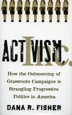 Activism, Inc.: Jak outsourcing kampanii oddolnych dusi postępową politykę w Ameryce - Activism, Inc.: How the Outsourcing of Grassroots Campaigns Is Strangling Progressive Politics in America