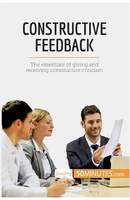 Konstruktywna informacja zwrotna: Podstawy udzielania i przyjmowania konstruktywnej krytyki - Constructive Feedback: The essentials of giving and receiving constructive criticism