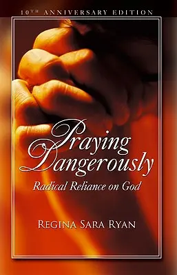 Niebezpieczna modlitwa: Radykalne poleganie na Bogu - Praying Dangerously: Radical Reliance on God
