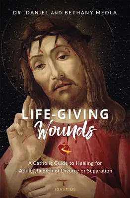 Życiodajne rany: Katolicki przewodnik po uzdrawianiu dla dorosłych dzieci po rozwodzie lub separacji - Life-Giving Wounds: A Catholic Guide to Healing for Adult Children of Divorce or Separation