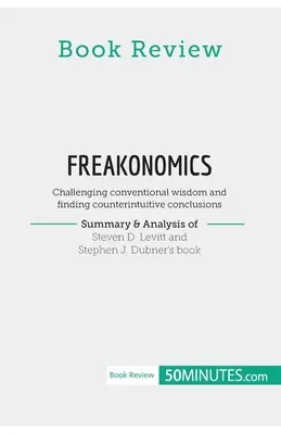 Recenzja książki: Freakonomics autorstwa Stevena D. Levitta i Stephena J. Dubnera: Podważanie konwencjonalnej mądrości i znajdowanie kontrintuicyjnych c - Book Review: Freakonomics by Steven D. Levitt and Stephen J. Dubner: Challenging conventional wisdom and finding counterintuitive c