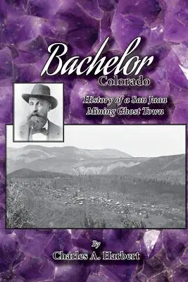 Bachelor, Colorado: Historia górniczego miasta duchów San Juan - Bachelor, Colorado: History of a San Juan Mining Ghost Town