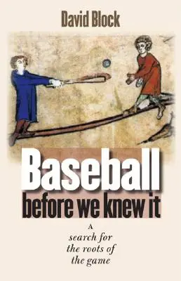 Baseball, zanim go poznaliśmy: Poszukiwanie korzeni gry - Baseball Before We Knew It: A Search for the Roots of the Game