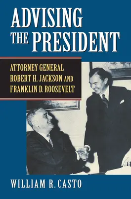 Doradzanie prezydentowi: Prokurator generalny Robert H. Jackson i Franklin D. Roosevelt - Advising the President: Attorney General Robert H. Jackson and Franklin D. Roosevelt