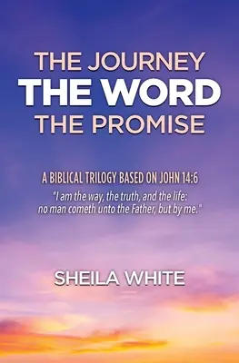 Podróż, Słowo, Obietnica: biblijna trylogia oparta na Ewangelii Jana 14:6 - The Journey, The Word, The Promise: A Biblical Trilogy Based on John 14:6