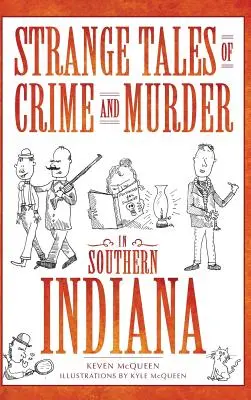 Dziwne opowieści o zbrodniach i morderstwach w południowej Indianie - Strange Tales of Crime and Murder in Southern Indiana