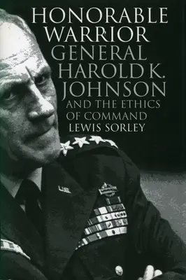 Honorowy wojownik: Generał Harold K. Johnson i etyka dowodzenia - Honorable Warrior: General Harold K. Johnson and the Ethics of Command