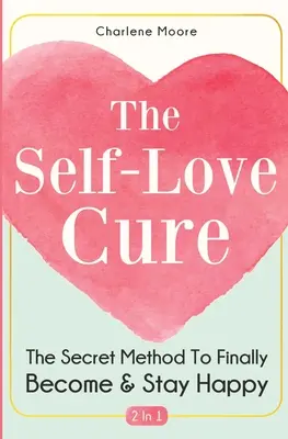 The Self-Love Cure 2 In 1: Sekretna metoda, aby w końcu stać się i pozostać szczęśliwym - The Self-Love Cure 2 In 1: The Secret Method To Finally Become And Stay Happy