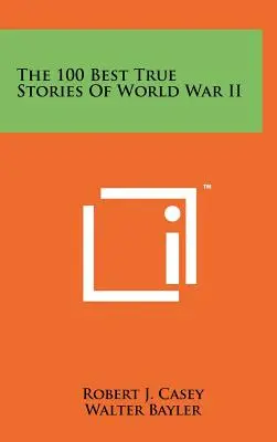 100 najlepszych prawdziwych historii z czasów II wojny światowej - The 100 Best True Stories Of World War II