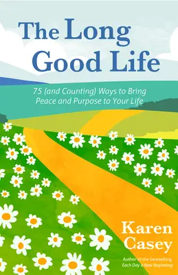 Długie dobre życie: 75 (i wciąż liczone) sposobów na wprowadzenie spokoju i celu do swojego życia - The Long Good Life: 75 (and Counting) Ways to Bring Peace and Purpose to Your Life