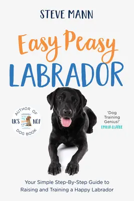 Easy Peasy Labrador: Prosty przewodnik krok po kroku, jak wychować i wyszkolić szczęśliwego labradora - Easy Peasy Labrador: Your Simple Step-By-Step Guide to Raising and Training a Happy Labrador